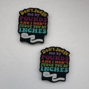 Don't judge me by pounds and I won't judge you by inches
